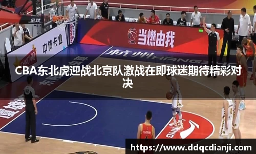 beats365CBA东北虎迎战北京队激战在即球迷期待精彩对决