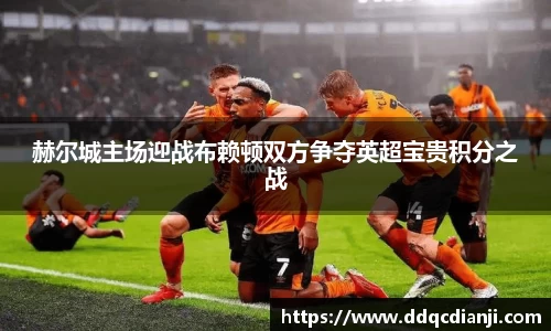 beats365赫尔城主场迎战布赖顿双方争夺英超宝贵积分之战